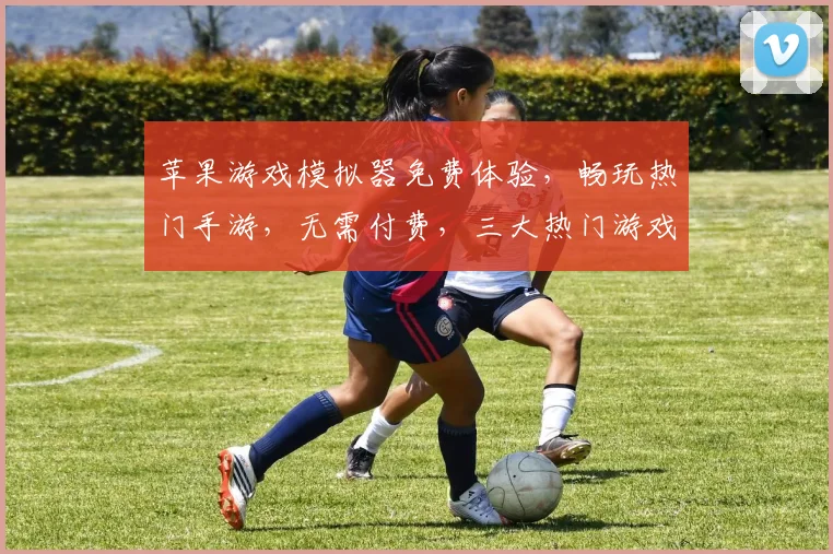 苹果游戏模拟器免费体验，畅玩热门手游，无需付费，三大热门游戏轻松接入，一触即达